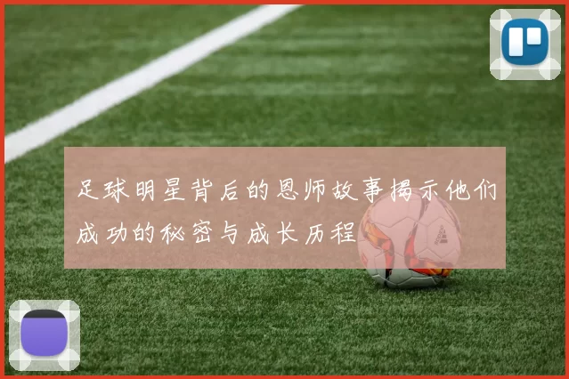 足球明星背后的恩师故事揭示他们成功的秘密与成长历程