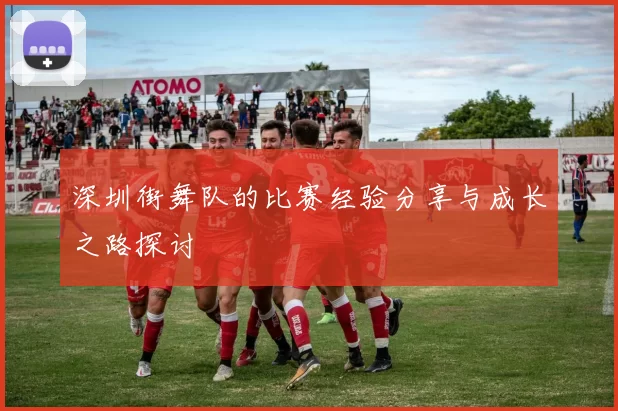 深圳街舞队的比赛经验分享与成长之路探讨