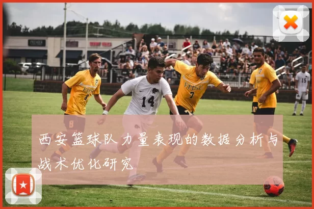 西安篮球队力量表现的数据分析与战术优化研究
