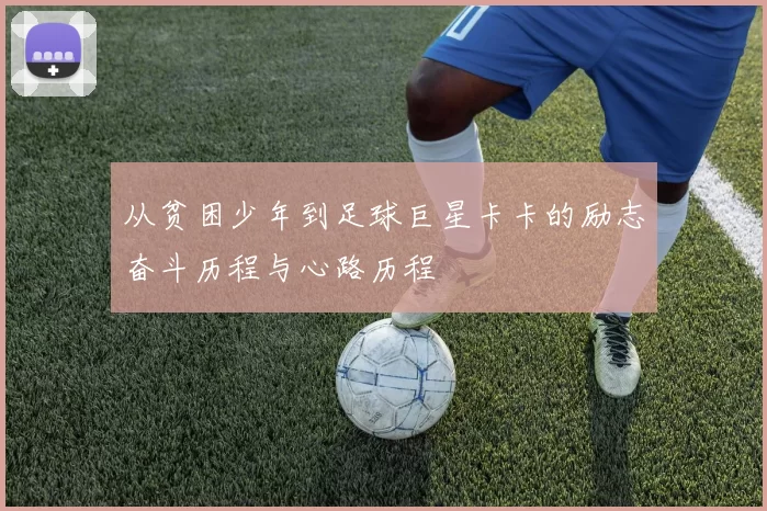 从贫困少年到足球巨星卡卡的励志奋斗历程与心路历程