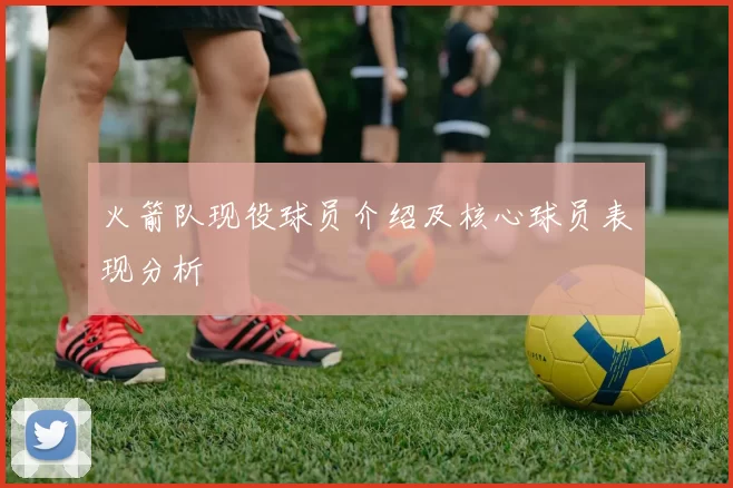 火箭队现役球员介绍及核心球员表现分析