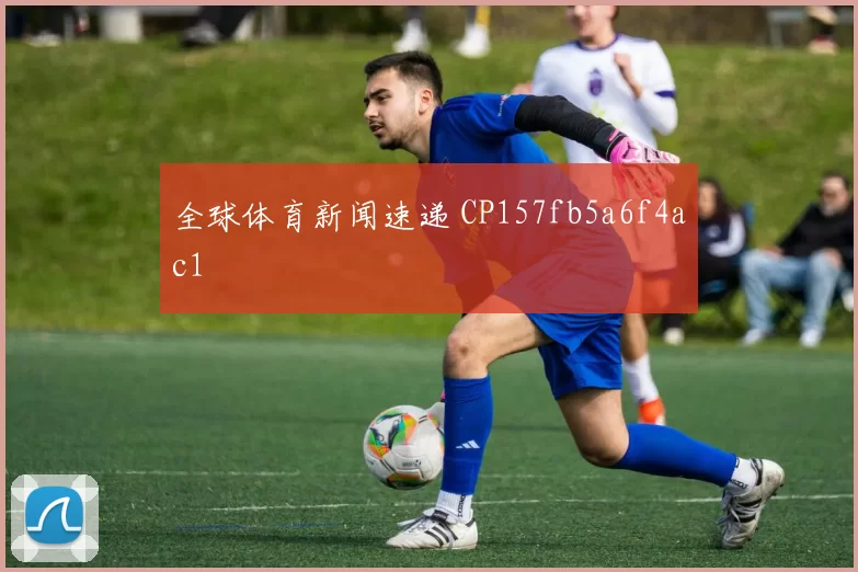 全球体育新闻速递 CP157fb5a6f4ac1