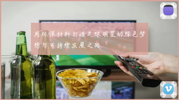 用环保材料打造足球明星的绿色梦想与可持续发展之路