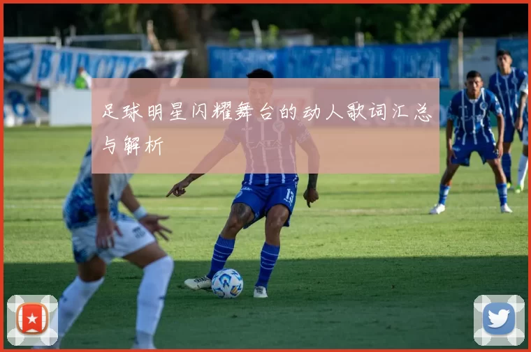 足球明星闪耀舞台的动人歌词汇总与解析