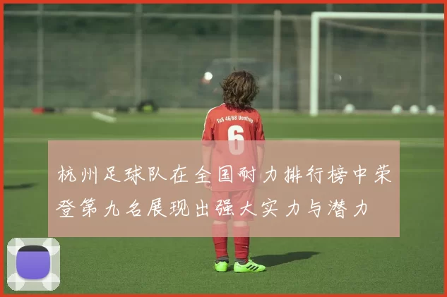 杭州足球队在全国耐力排行榜中荣登第九名展现出强大实力与潜力