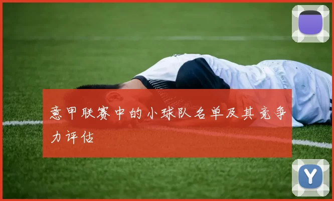 意甲联赛中的小球队名单及其竞争力评估
