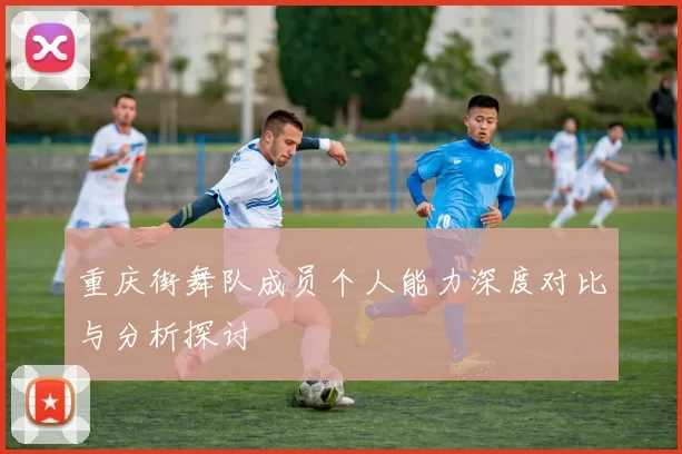 重庆街舞队成员个人能力深度对比与分析探讨