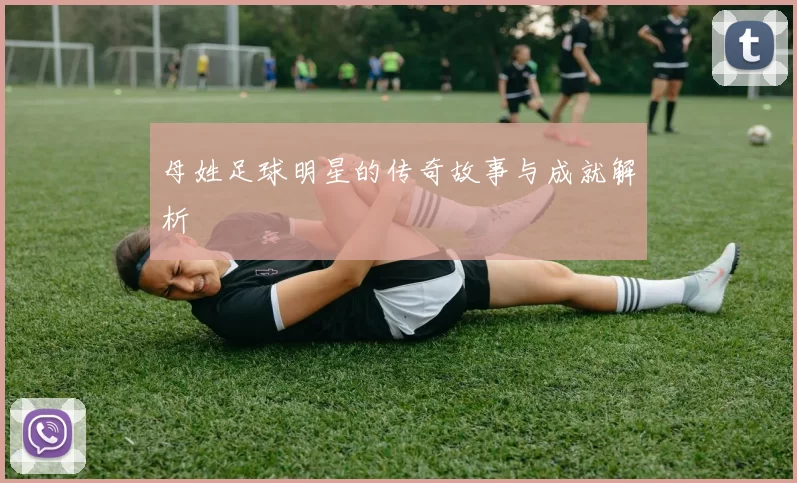 母姓足球明星的传奇故事与成就解析
